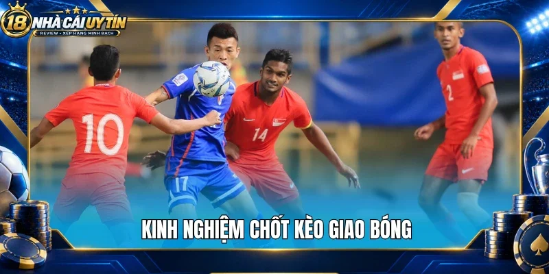 Kinh nghiệm chốt kèo giao bóng 