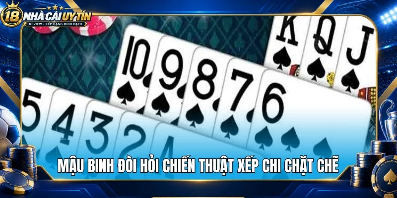 Mậu binh đòi hỏi chiến thuật xếp chi chặt chẽ