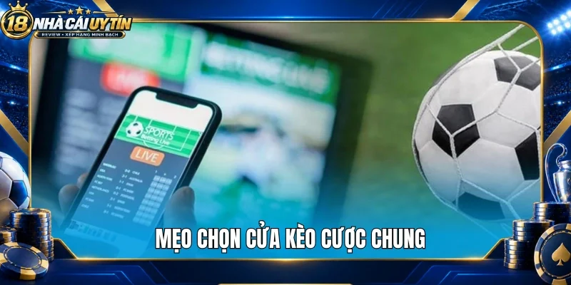 Mẹo chọn cửa kèo cược chung