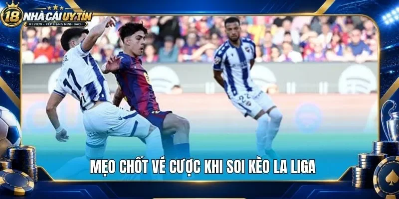 Mẹo chốt vé cược khi soi kèo La Liga