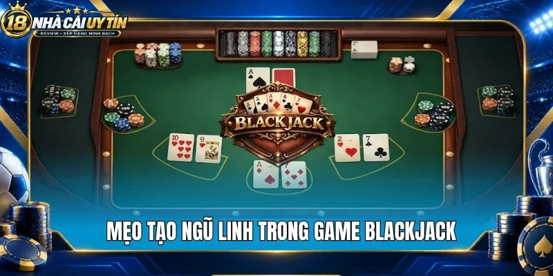 Mẹo tạo ngũ linh trong game blackjack