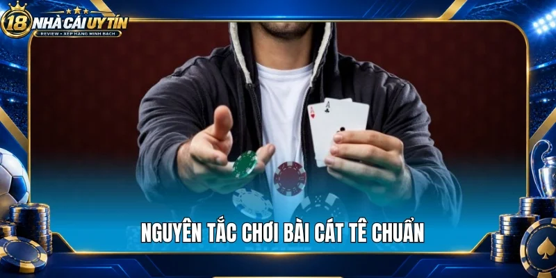 Nguyên tắc chơi bài cát tê chuẩn