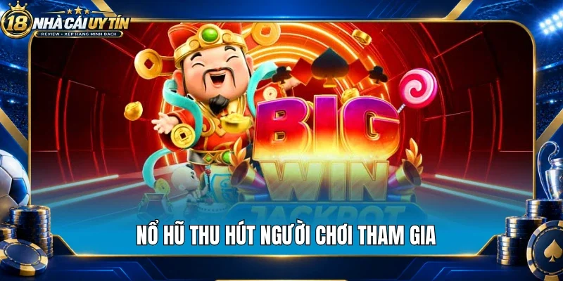 Nổ hũ thu hút người chơi tham gia