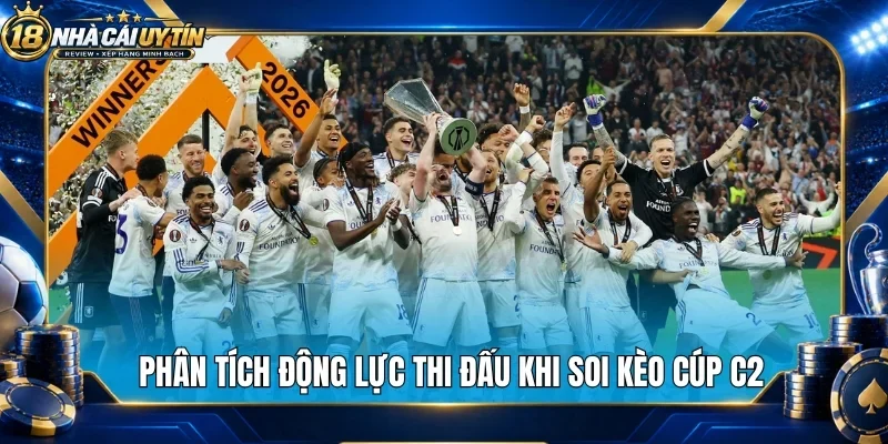 Phân tích động lực thi đấu khi soi kèo cúp C2