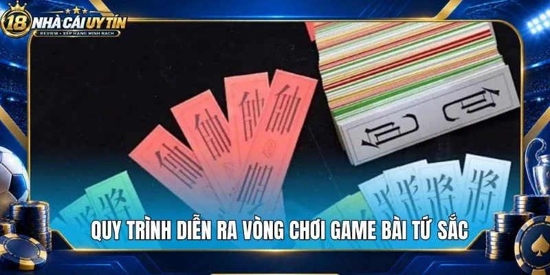 Quy trình diễn ra vòng chơi game bài tứ sắc