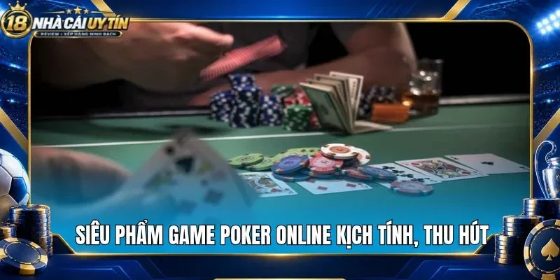 Siêu phẩm game poker online kịch tính, thu hút