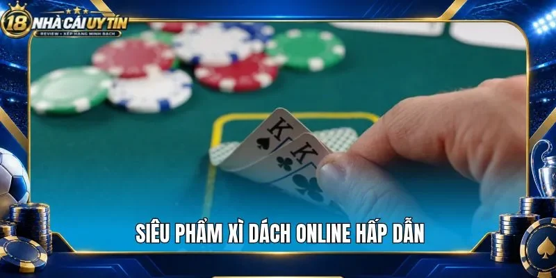 Siêu phẩm xì dách online hấp dẫn