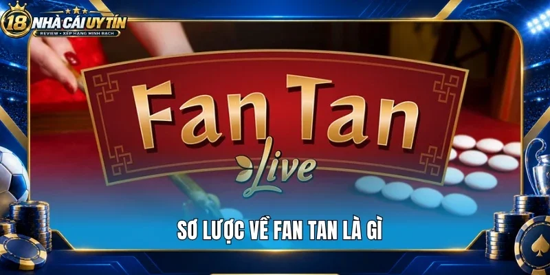 Sơ lược về fan tan là gì