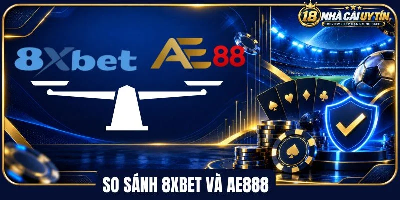 Tiêu chí so sánh 8Xbet và Ae888