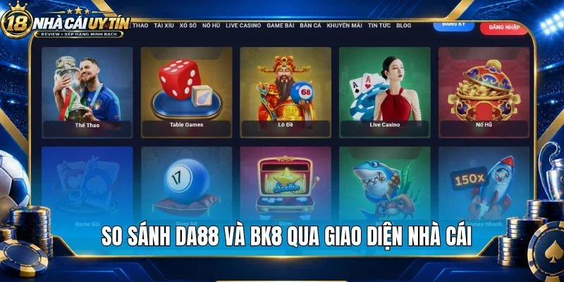 So sánh Da88 và Bk8 qua giao diện nhà cái
