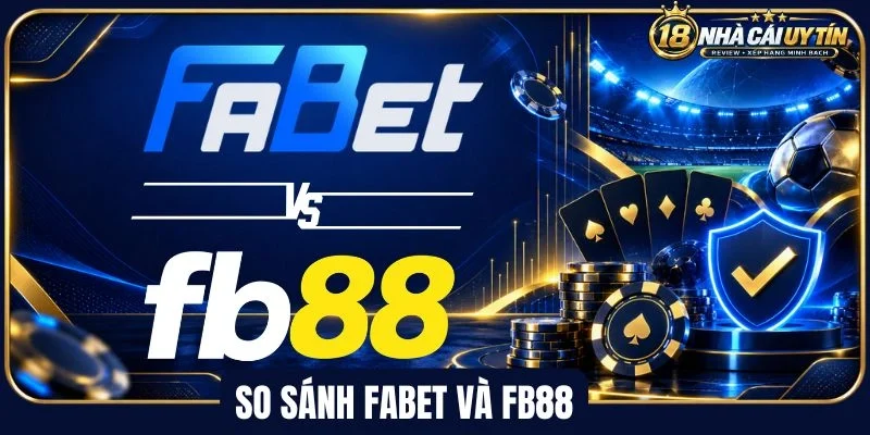 So sánh Fabet và Fb88 về trải nghiệm giao diện