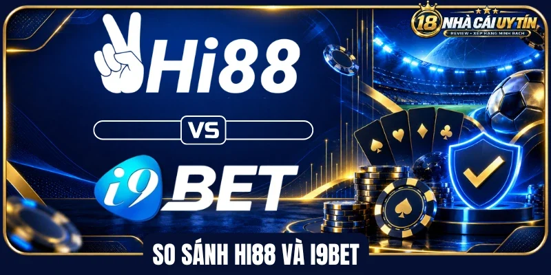So sánh Hi88 và I9bet về mức độ nhận diện