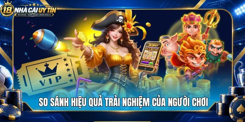 So sánh hiệu quả trải nghiệm của người chơi