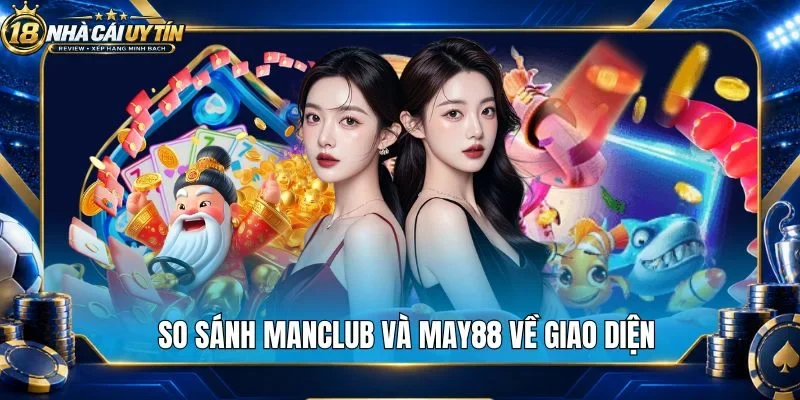 So sánh Manclub và May88 về giao diện