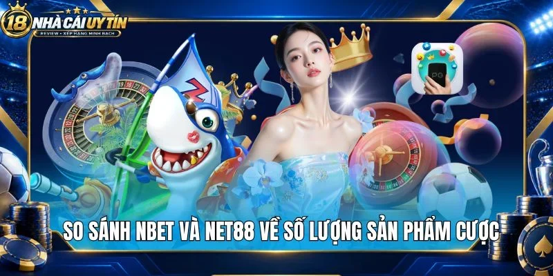 So sánh Nbet và Net88 về số lượng sản phẩm cược
