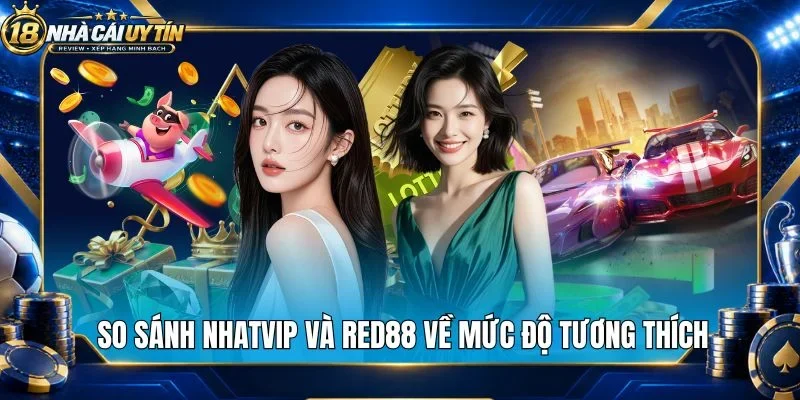 So sánh Nhatvip và Red88 về mức độ tương thích 