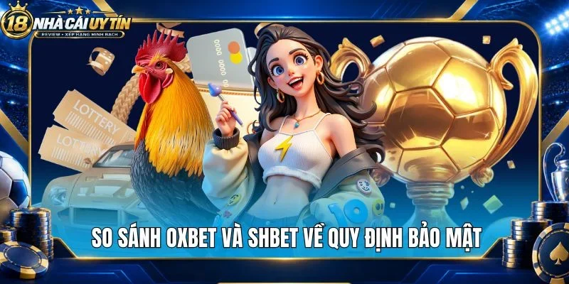 So sánh Oxbet và Shbet về quy định bảo mật