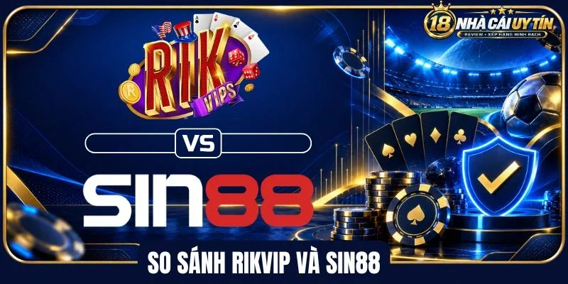 So sánh Rikvip và Sin88 qua giao diện nhà cái