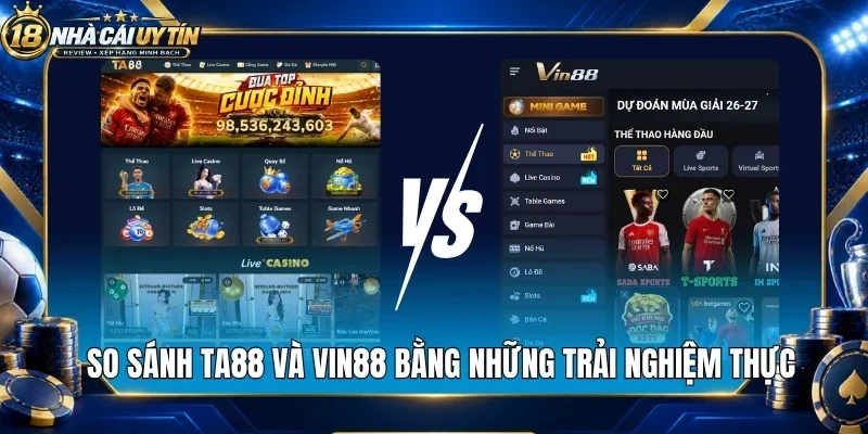 So sánh Ta88 và Vin88 bằng những trải nghiệm thực