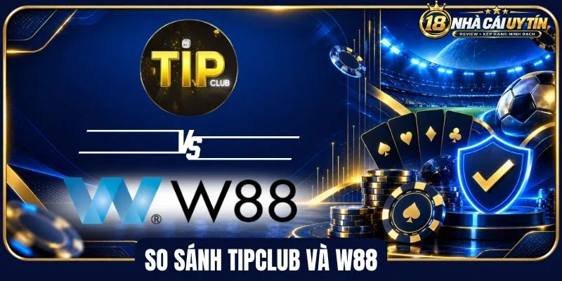 So sánh Tipclub và W88 về kho sản phẩm