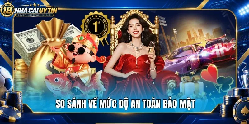 So sánh về mức độ an toàn bảo mật 