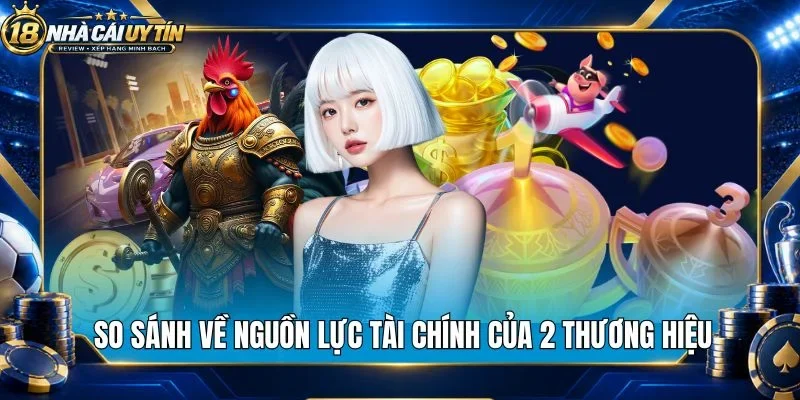 So sánh về nguồn lực tài chính của 2 thương hiệu 