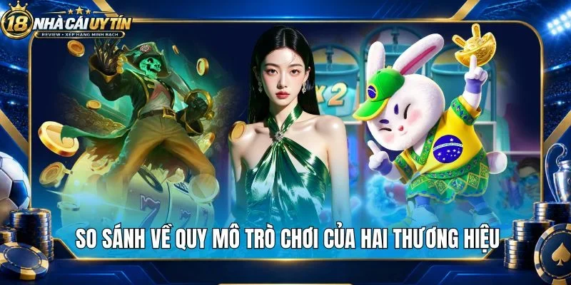 So sánh về quy mô trò chơi của hai thương hiệu