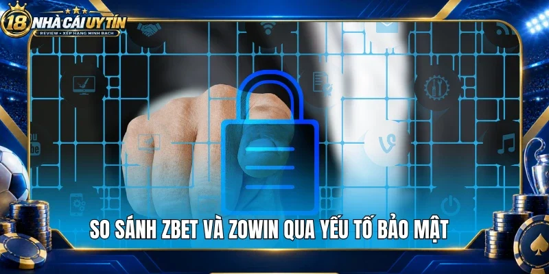 So sánh Zbet và Zowin qua yếu tố bảo mật