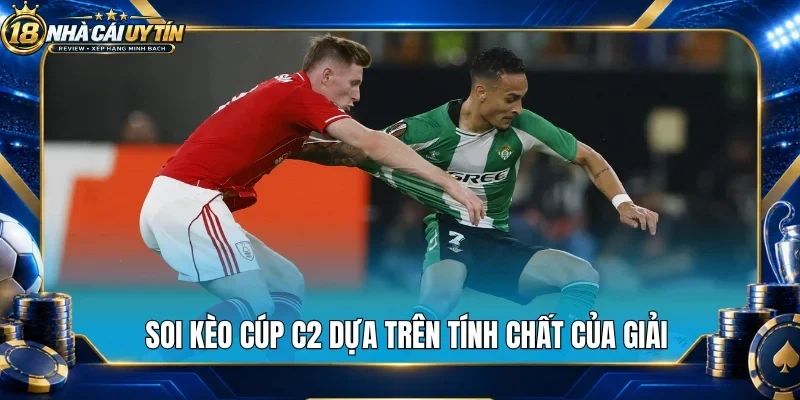 Soi kèo cúp C2 dựa trên tính chất của giải
