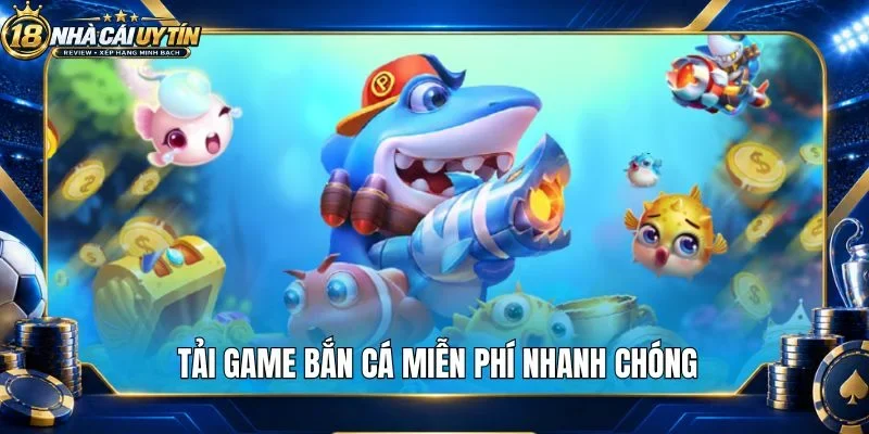 Tải game bắn cá miễn phí nhanh chóng