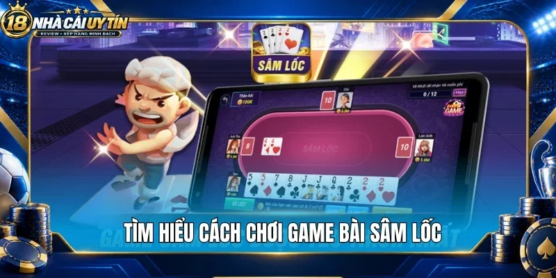Tìm hiểu cách chơi game bài sâm lốc