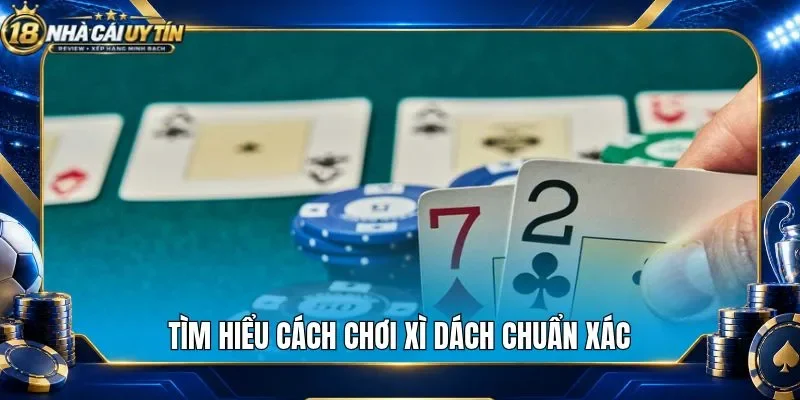 Tìm hiểu cách chơi xì dách chuẩn xác