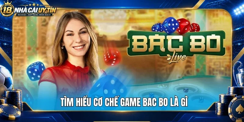 Tìm hiểu cơ chế game bac bo là gì