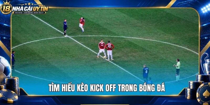 Tìm hiểu kèo kick off trong bóng đá