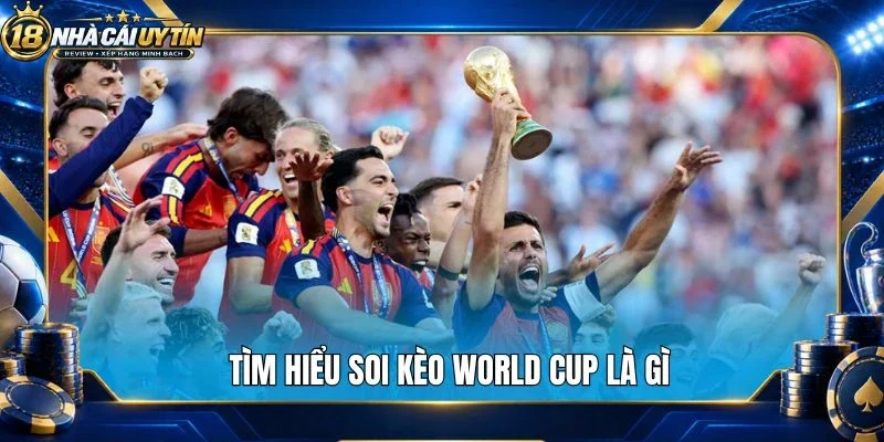 Tìm hiểu soi kèo World Cup là gì