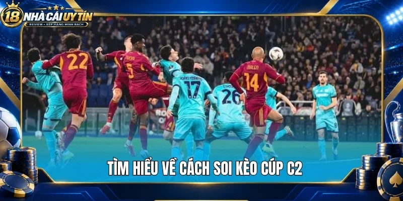 Tìm hiểu về cách soi kèo cúp C2