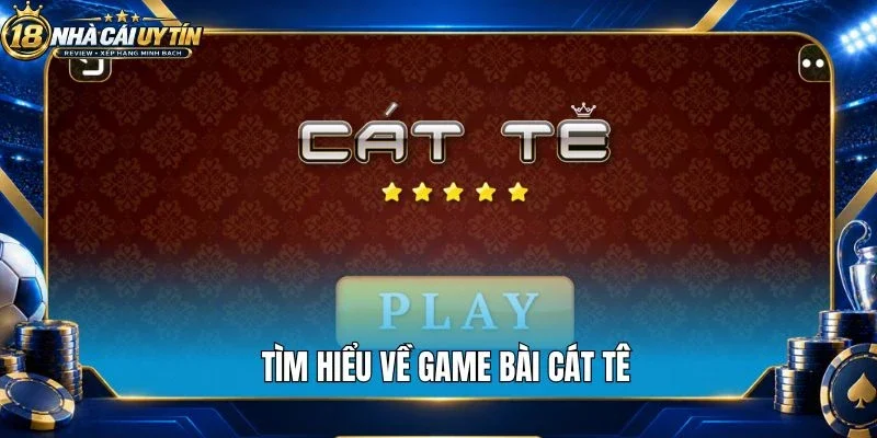 Tìm hiểu về game bài cát tê