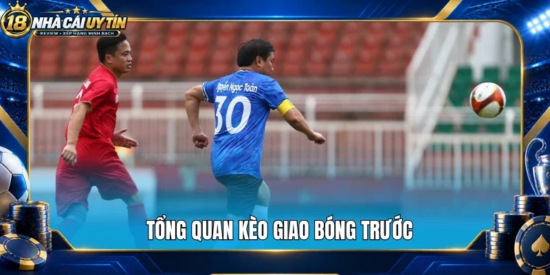 Tổng quan kèo giao bóng trước