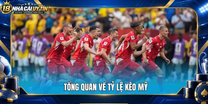 Tổng quan về tỷ lệ kèo Mỹ