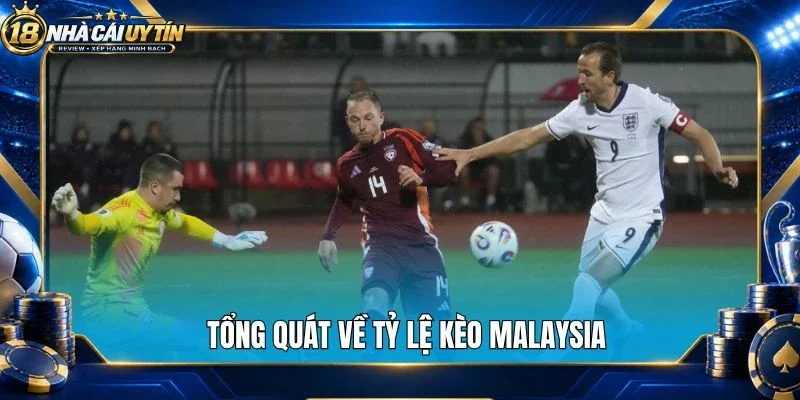Tổng quát về tỷ lệ kèo Malaysia