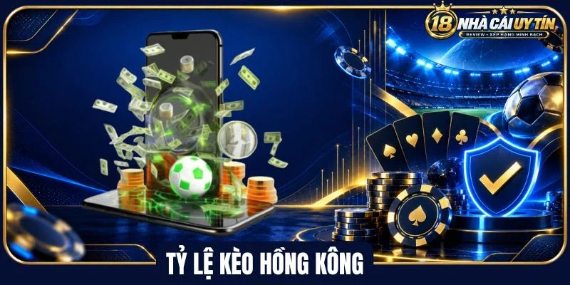 Tổng quan về tỷ lệ kèo Hồng Kông