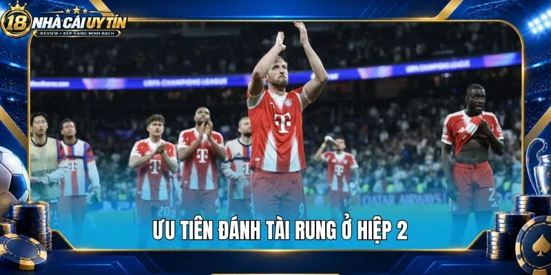 Ưu tiên đánh tài rung ở hiệp 2