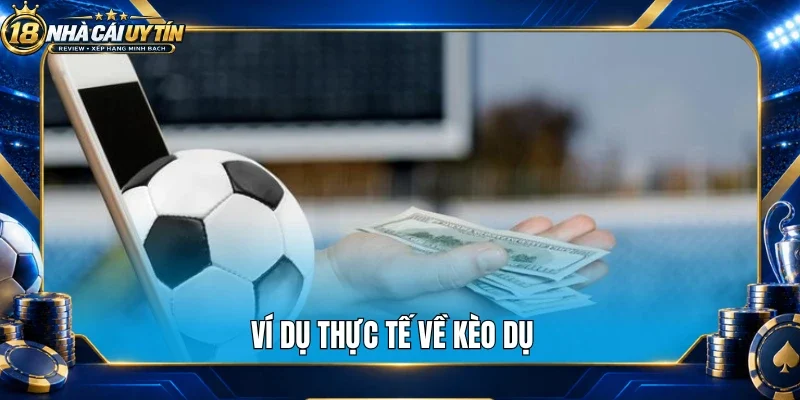 Ví dụ thực tế về kèo dụ