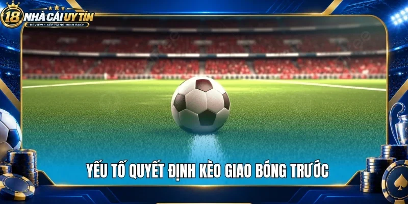 Yếu tố quyết định kèo giao bóng trước